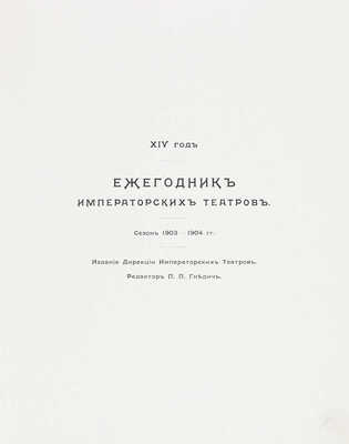 Ежегодник императорских театров. Вып. 14. Сезон 1903—1904 гг. / Ред. П.П. Гнедич; тит. лист и шмуцтит. работы худож. А. Лео. СПб.: Изд. Дирекции императорских театров, [1904].